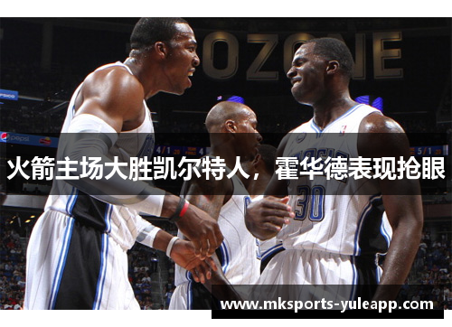 火箭主场大胜凯尔特人，霍华德表现抢眼